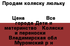  Продам коляску люльку › Цена ­ 12 000 - Все города Дети и материнство » Коляски и переноски   . Владимирская обл.,Муромский р-н